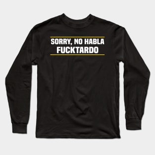 Sorry No Habla Fucktardo Mexican Long Sleeve T-Shirt